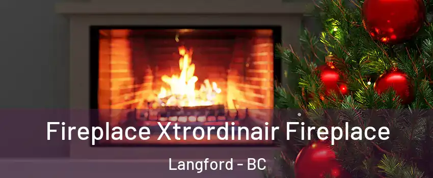  Fireplace Xtrordinair Fireplace Langford - BC