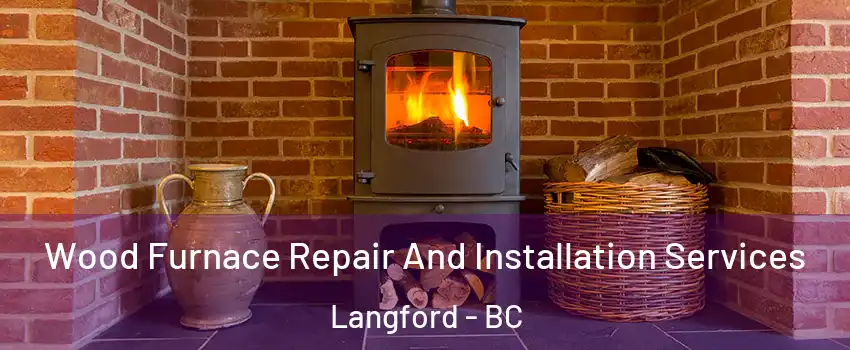  Wood Furnace Repair And Installation Services Langford - BC
